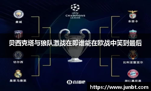 mk体育：贝西克塔与狼队激战在即谁能在欧战中笑到最后