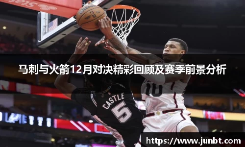 马刺与火箭12月对决精彩回顾及赛季前景分析