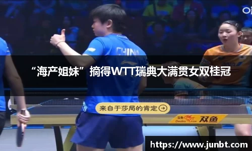 mk体育：“海产姐妹”摘得WTT瑞典大满贯女双桂冠